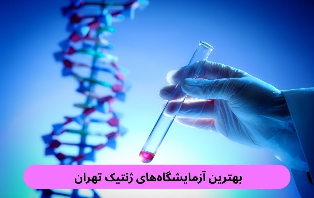بهترین آزمایشگاه های ژنتیک تهران آزمایشگاه ژنتیک تهران