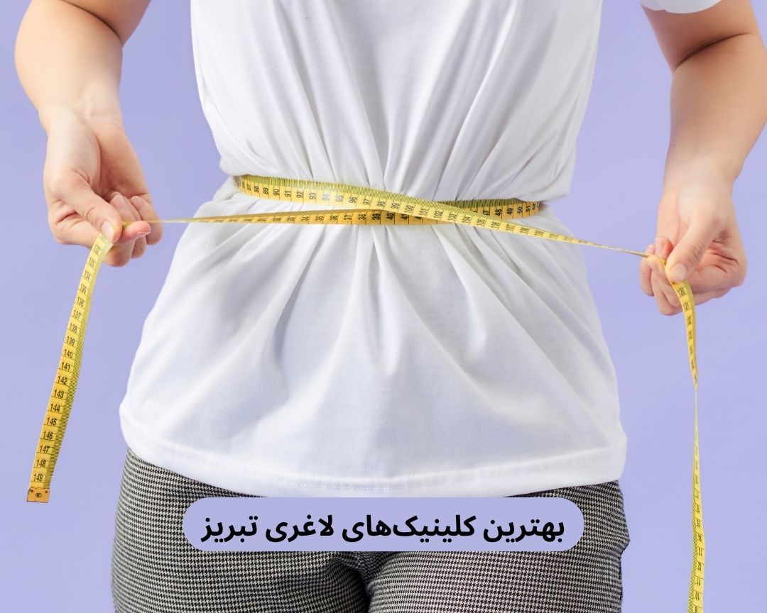 بهترین کلینیک های لاغری تبریز